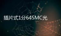 插片式1分64SMC光分路器箱【配置詳情簡介】