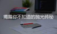 揭露你不知道的拋光磚秘密