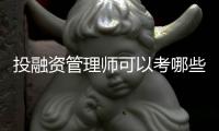 投融資管理師可以考哪些證投融資管理師證怎么拿