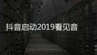 抖音啟動2019看見音樂計劃 海內外聯動扶持原創華語音樂