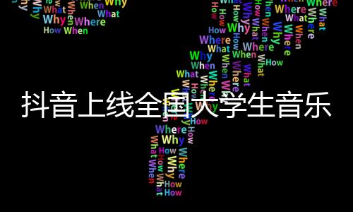 抖音上線全國大學生音樂大賽