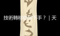 技術(shù)轉(zhuǎn)移從何下手？｜天下雜誌