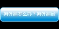 拇外翻怎么辦？拇外翻治療方法與注意事項(xiàng)