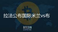 拉法公布國際米蘭vs布雷西亞大名單