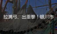 拉滿弓、出重拳！銀川市全力打造市場監管執法為民“鐵拳”品牌