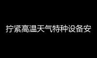 擰緊高溫天氣特種設備安全閥