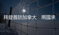 拜登首訪加拿大　兩國承諾在多領域推進合作