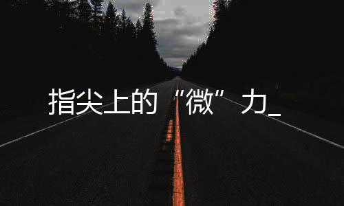 指尖上的“微”力_