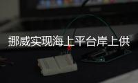 挪威實現海上平臺岸上供電