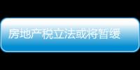 房地產稅立法或將暫緩 釋放何種信號？