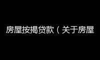 房屋按揭貸款（關于房屋按揭貸款的基本情況說明介紹）