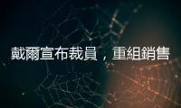 戴爾宣布裁員，重組銷售團隊專注 AI 產品和服務