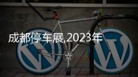 成都停車展,2023年成都停車展(智能停車展通知)