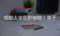 成都大學醫(yī)護學院（關于成都大學醫(yī)護學院的基本情況說明介紹）