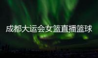 成都大運(yùn)會(huì)女籃直播籃球框有多少米高2023年11月8日