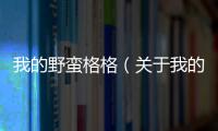 我的野蠻格格（關于我的野蠻格格的基本情況說明介紹）