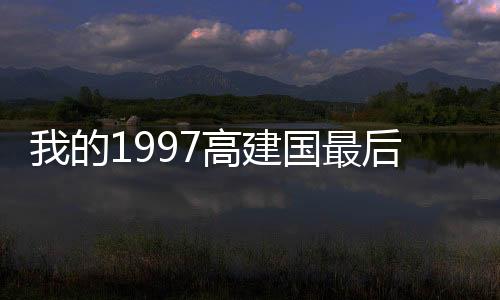 我的1997高建國最后和誰在一起