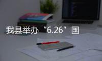 我縣舉辦“6.26”國際禁毒日廣場主題活動