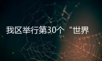 我區(qū)舉行第30個“世界艾滋病日”宣傳活動