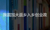 我國加大返鄉入鄉創業政策支持力度