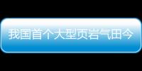 我國首個大型頁巖氣田今年已產頁巖油1.5萬多噸