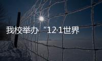 我校舉辦“12·1世界艾滋病日”系列活動(dòng)