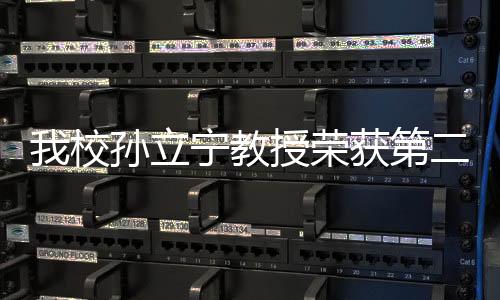 我校孫立寧教授榮獲第二屆全國創新爭先獎