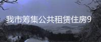 我市籌集公共租賃住房9305套、保障性租賃住房1382套