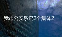 我市公安系統2個集體2名個人獲全國殊榮