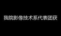 我院影像技術系代表團獲得2019“泰山杯”大學生技能競賽多個獎項