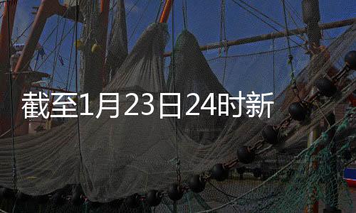 截至1月23日24時新型冠狀病毒肺炎疫情最新情況