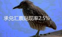 承兌匯票貼現率2.5%怎么收取（承兌匯票貼現率）