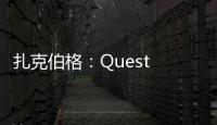 扎克伯格：Quest 2頭顯可獲Horizon Home虛擬社交體驗