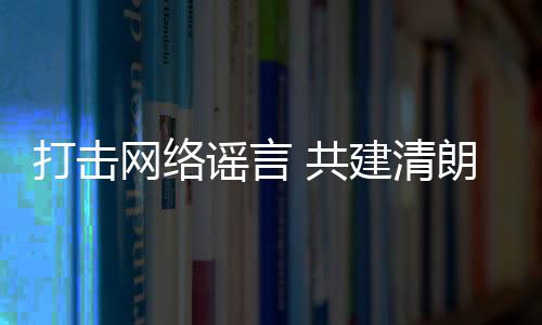 打擊網絡謠言 共建清朗家園 中國互聯網聯合辟謠平臺2024年4月辟謠榜