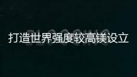 打造世界強(qiáng)度較高鎂設(shè)立資金屬玻璃,行業(yè)資訊