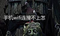 手機wifi連接不上怎么回事兒，手機wifi連接不上怎么回事