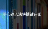 手心輸入法快捷鍵在哪 手心輸入法快捷鍵設置方法和技巧