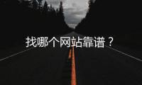 找哪個網(wǎng)站靠譜？