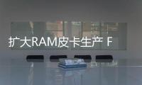 擴大RAM皮卡生產 FCA或考慮使用墨西哥工廠