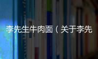 李先生牛肉面（關(guān)于李先生牛肉面的基本情況說(shuō)明介紹）