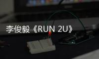 李俊毅《RUN 2U》全網上線 獨特曲風廣受專業好評