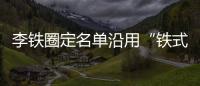 李鐵圈定名單沿用“鐵式選人” 3國腳遭質疑需為自己正名