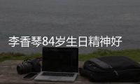 李香琴84歲生日精神好 粉紅色造型吃鮑魚【娛樂新聞】風尚中國網