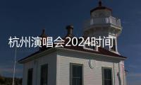 杭州演唱會2024時間表最新