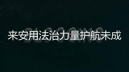 來安用法治力量護航未成年人健康成長_