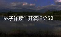 林子祥預告開演唱會50首歌：這樣很有意思【娛樂新聞】風尚中國網