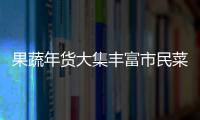 果蔬年貨大集豐富市民菜籃子