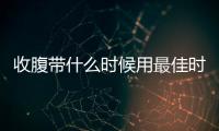 收腹帶什么時候用最佳時間表，產后腹帶你真的綁對了嗎