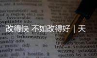 改得快 不如改得好｜天下雜誌