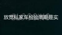 放寬私家車檢驗(yàn)周期是實(shí)實(shí)在在的民生減負(fù)